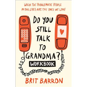 Do You Still Talk to Grandma? Workbook: When the Problematic People in Our Lives Are the Ones We Love - 1