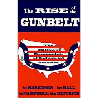 The Rise of the Gunbelt - The Military Remapping of Industrial America - Hardback - 1991 - 1
