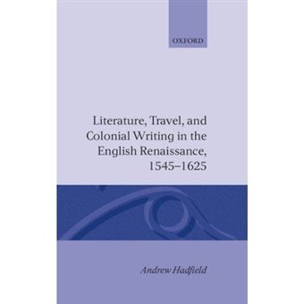 Literature, Travel, And Colonial Writing In The English Renaissance 1545-1625 - 1