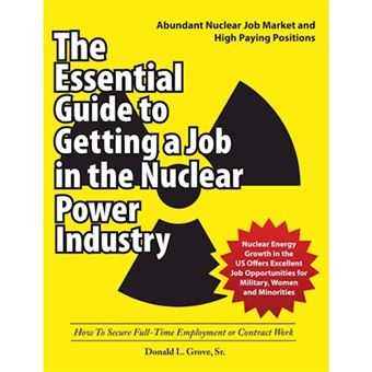 The Essential Guide to Getting a Job in the Nuclear Power Industry - How to Secure Full-Time Employment or Contract Work - Paperback / softback - 2014 - 1