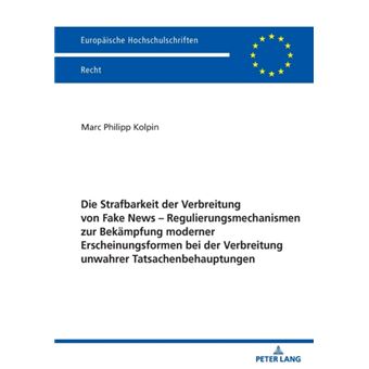Die Strafbarkeit Der Verbreitung Von Fake News  Regulierungsmechanismen Zur Bekaempfung Moderner Erscheinungsformen Bei Der Verbreitung Unwahrer Tatsachen - 1
