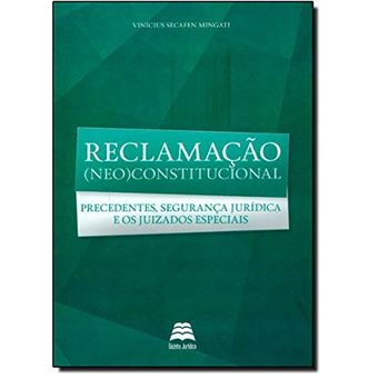 Reclamação (Neo)Constitucional. Precedentes, Segurança Jurídica e Os Juizados Especiais - 1