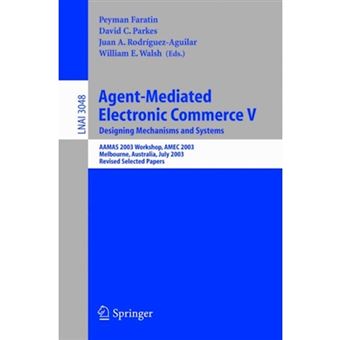 Agent-mediated Electronic Commerce - Designing Mechanisms and Systems : AAMAS 2003 Workshop, AMEC 2003, Melbourne, Australia, July 15, 2003, Revised Selected Papers - Paperback - 2004 - 1