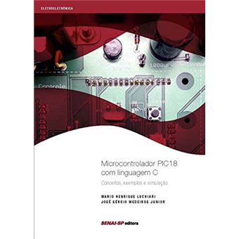 Microcontrolador Pic18 com Linguagem C. Conceitos, Exemplos e Simulação - 1