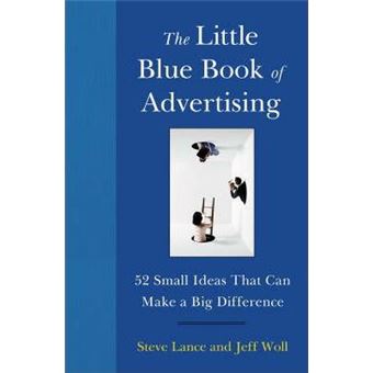 The Little Blue Book Of Advertising : Fifty-Two Small Ideas That Can Make a Big Difference - 1