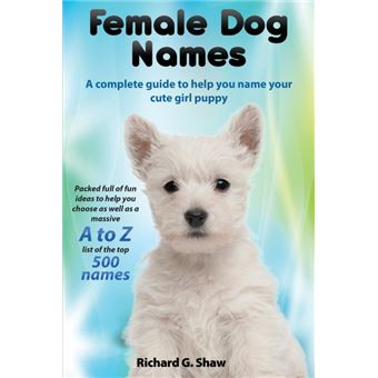 Female Dog Names a Complete Guide to Help You Name Your Cute Girl Puppy Packed Full of Fun Methods and Ideas to Help You as Well as a Massive A to Z List of the Best Names. - Paperback / softback - 2015 - 1