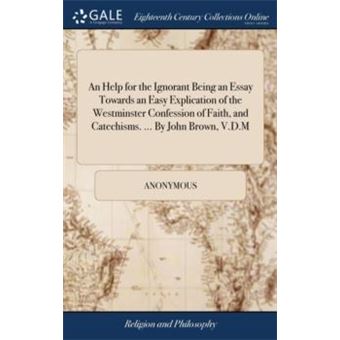 An Help For The Ignorant Being An Essay Towards An Easy Explication Of The Westminster Confession Of Faith And Catechisms. ... - 1