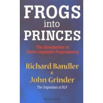Frogs Into Princes - The Introduction To Neuro-Linguistic Programming - 1