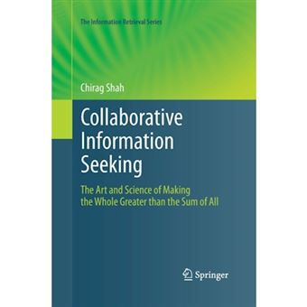 Collaborative Information Seeking - The Art and Science of Making the Whole Greater Than the Sum of All - Paperback - 2014 - 1