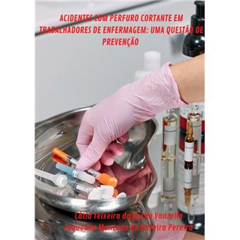 Acidentes Com Perfuro Cortante Em Trabalhadores De Enfermagem: Uma Questão De Prevenção - 1