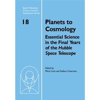 Planets to Cosmology - Essential Science in the Final Years of the Hubble Space Telescope: Proceedings of the Space Telescope Science Institute Symposium, Held in Baltimore, Maryland May 3-6, 2004 - Paperback - 2011 - 1
