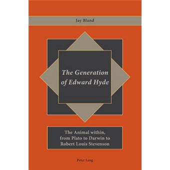 The Generation of Edward Hyde The Animal within, from Plato to Darwin to Robert Louis Stevenson - 1