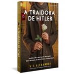 A traidora de Hitler: Um romance inspirado no grupo Rosa Branca de resistência ao nazismo