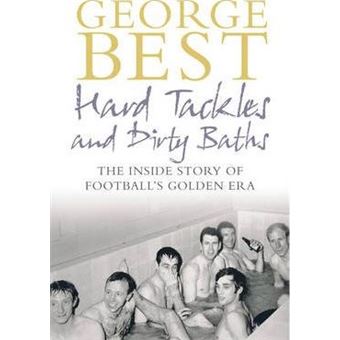 Hard Tackles and Dirty Baths : The Inside Story of Football's Golden Era - 1