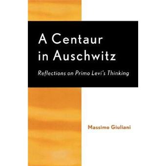 A Centaur in Auschwitz : Reflections on Primo Levi's Thinking - 1