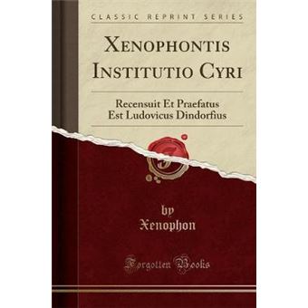 Xenophontis Institutio Cyri Recensuit Et Praefatus Est Ludovicus Dindorfius Classic Reprint - 1