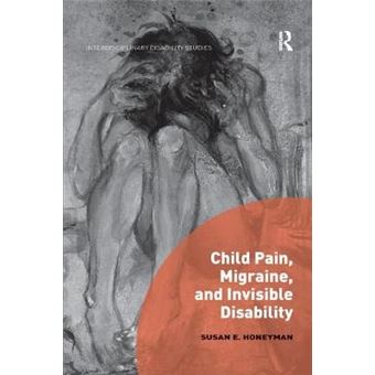 Child Pain, Migraine, And Invisible Disability Interdisciplinary Disability Studies - 1