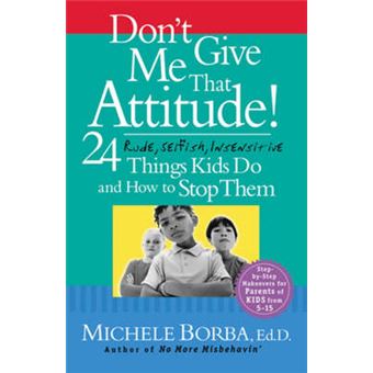 Don't Give Me That Attitude! - 24 Rude, Selfish, Insensitive Things Kids Do and How to Stop Them - Paperback - 2004 - 1