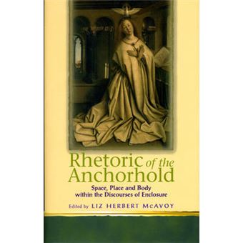 Rhetoric of the Anchorhold - Space, Place and Body within the Disclosures of Enclosures of Eric - Hardback - 2008 - 1