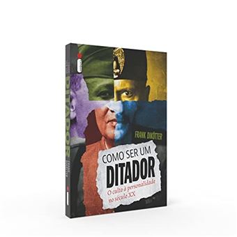 Como Ser Um Ditador: O Culto Á Personalidade No Século Xx - 1