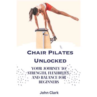 Chair Pilates Unlocked  Your Journey To Strength Flexibility And Balance For Beginners - 1