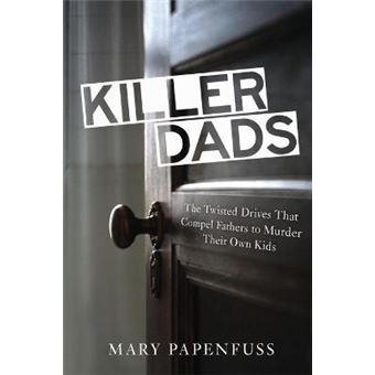 Killer Dads : The Twisted Drives that Compel Fathers to Murder Their Own Kids - 1