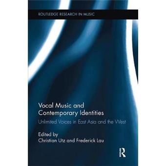 Vocal Music And Contemporary Identities Unlimited Voices In East Asia And The West Routledge Research In Music - 1