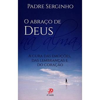 O Abraço de Deus na Alma. A Cura das Emoções das Lembranças e do Coração - 1