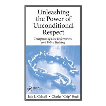 Unleashing the Power of Unconditional Respect - Transforming Law Enforcement and Police Training - Hardback - 2010 - 1