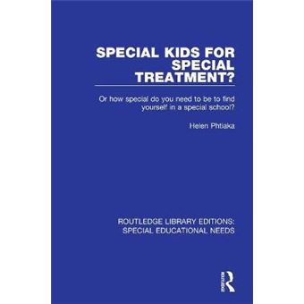 Special Kids For Special Treatment Or How Special Do You Need To Be To Find Yourself In A Special School Routledge Library Editions Special Educational Needs - 1