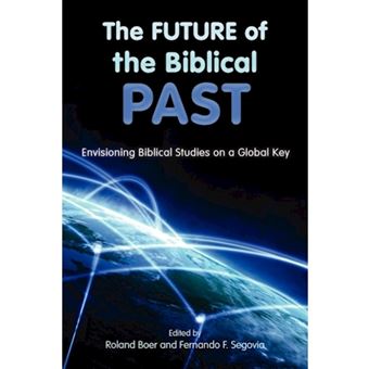 The Future of the Biblical Past - Envisioning Biblical Studies on a Global Key - Paperback - 2012 - 1