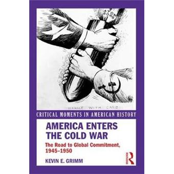 America Enters The Cold War The Road To Global Commitment, 19451950 Critical Moments In American History - 1