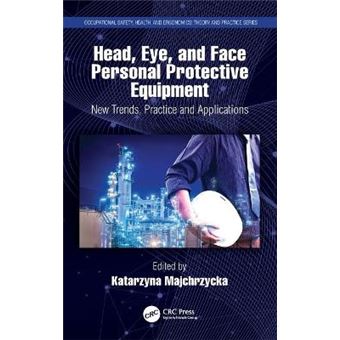 Head, Eye, And Face Personal Protective Equipment New Trends, Practice And Applications Occupational Safety, Health, And Ergonomics - 1