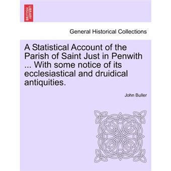 A Statistical Account of the Parish of Saint Just in Penwith ... with Some Notice of Its Ecclesiastical and Druidical Antiquities. - Paperback / softback - 2011 - 1