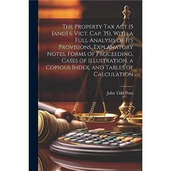 The Property Tax Act 5 And 6 Vict. Cap. 35 With A Full Analysis Of Its Provisions Explanatory Notes Forms Of Proceeding Cases Of Illustration A Copious In - 1