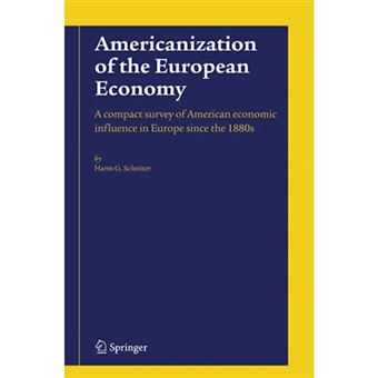 Americanization of the European Economy - A Compact Survey of American Economic Influence in Europe Since the 1800s - Hardback - 2005 - 1