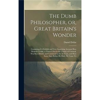 The Dumb Philosopher Or Great Britains Wonder Containing I.A Faithful And Very Surprizing Account How Dickory Cronke A Tinners Son In The County Of Cornwa - 1