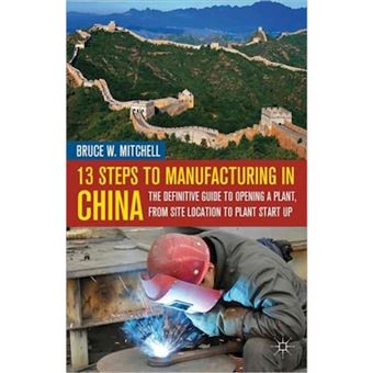 13 Steps to Manufacturing in China - The Definitive Guide to Opening a Plant, from Site Location to Plant Start Up - Hardback - 2012 - 1