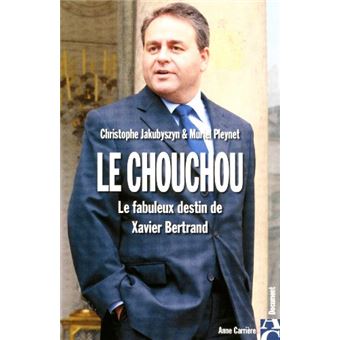 Le Chouchou - Le Fabuleux Destin De Xavier Bertrand - 1