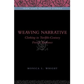 Weaving Narrative - Clothing in Twelfth-century French Romance - Hardback - 2010 - 1