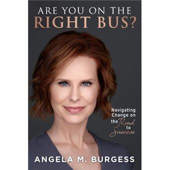 Are You On The Right Bus Navigating Change On The Road To Success By Angela M. Burgess Other Book - 1