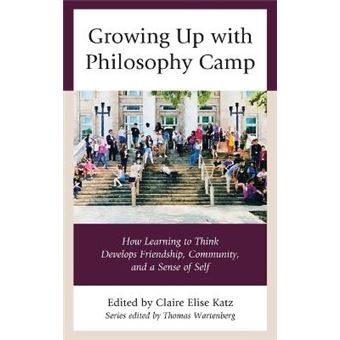 Growing Up With Philosophy Camp How Learning To Think Develops Friendship, Community, And A Sense Of Self Big Ideas For Young Thinkers - 1