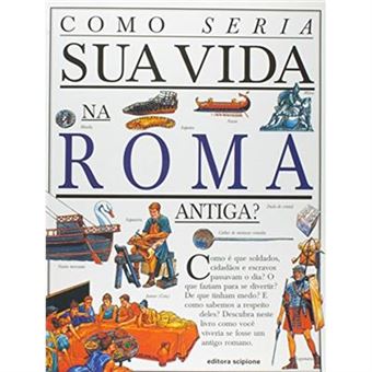 Como Seria Sua Vida Na Roma Antiga? - Coleção Como Seria Sua Vida - 1