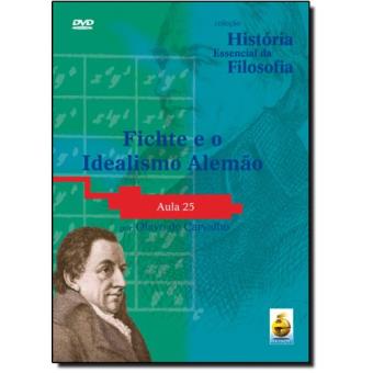 Fichte E O Idealismo Alemão. Aula 25 - Coleção História Essencial Da Filosofia (+ DVD) - 1