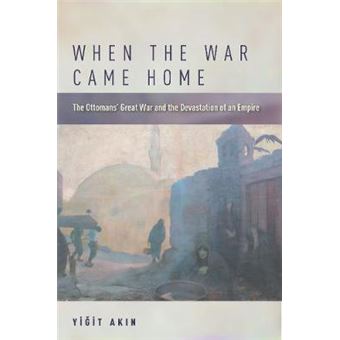 When The War Came Home The Ottomans' Great War And The Devastation Of An Empire - 1