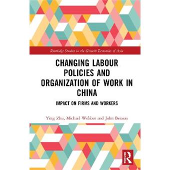 Changing Labour Policies And Organization Of Work In China Impact On Firms And Workers Routledge Studies In The Growth Economies Of Asia - 1