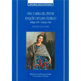 Vida y Obra del Pintor Joaquin Capulino Jauregui : Malaga 1879-Granada 1969 - 1
