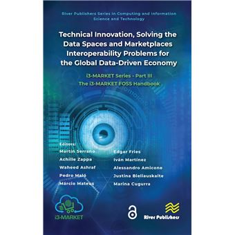 Technical Innovation, solving the Data Spaces and Marketplaces Interoperability Problems for the Global Data-Driven Economy (River Publishers Series ... and Information Science and Technology) - 1
