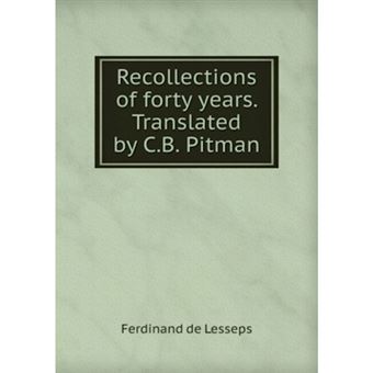Recollections of forty years. Translated by C.B. Pitman - Paperback - 2011 - 1