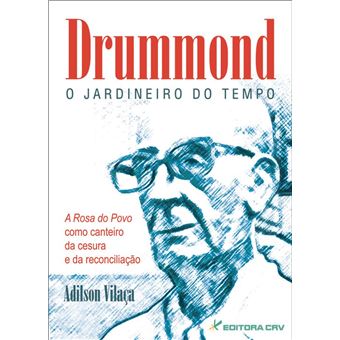 Drummond : O Jardineiro Do Tempo: A ""Rosa Do Povo"" Como Canteiro Da Cesura E Da Reconciliacao - 1